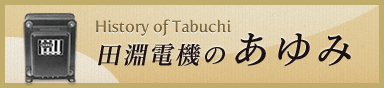 田淵電機のあゆみ History of Tabuchi